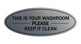 Brushed Silver Oval THIS IS YOUR WASHROOM PLEASE KEEP IT CLEAN Sign