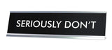 SERIOUSLY DON'T Novelty Desk Sign