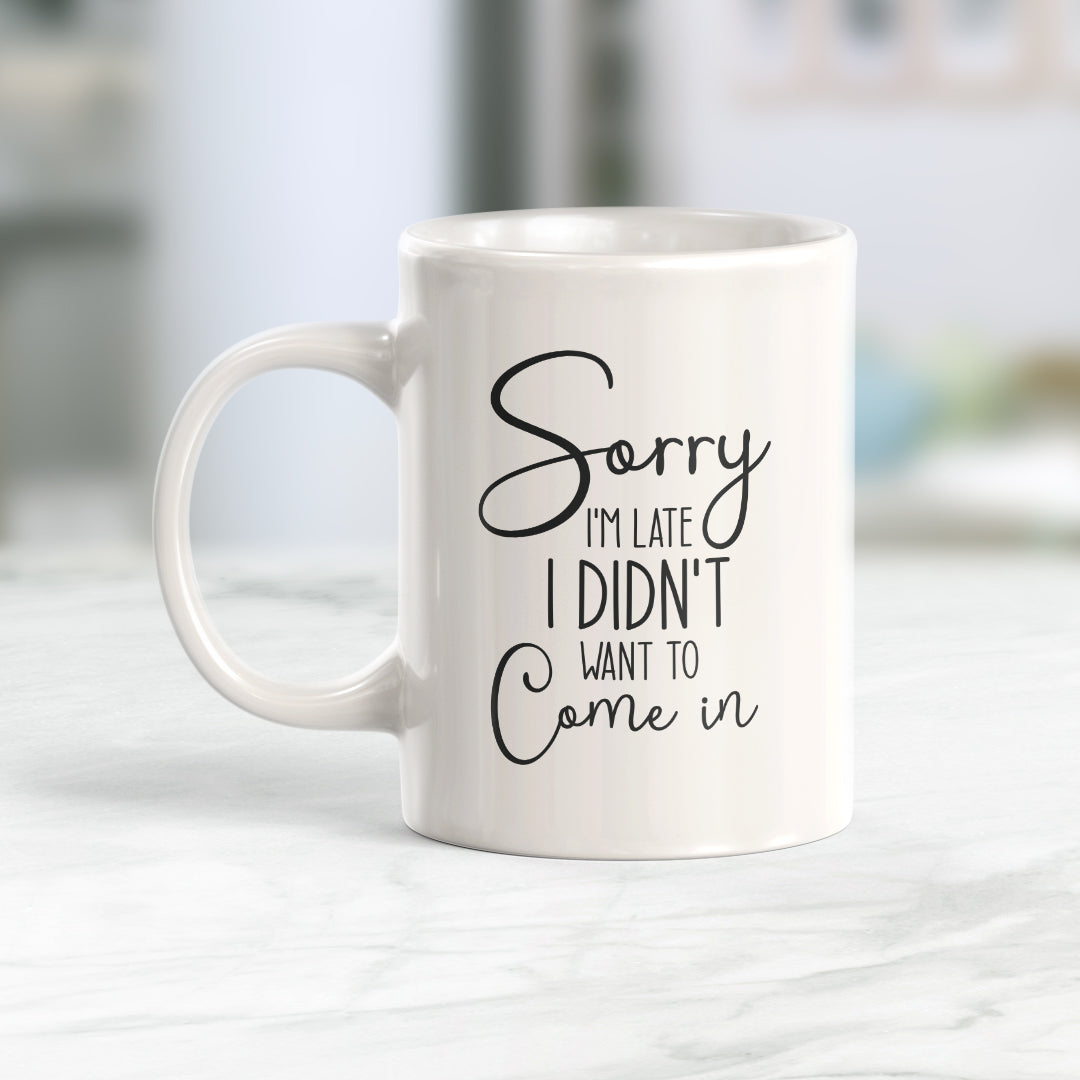 Sorry I'm Late I Didn't Want To Come In 11oz Coffee Mug - Funny Novelty Souvenir