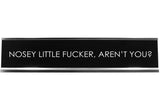 Signs ByLITA NOSEY LITTLE FUCKER, AREN'T YOU? Novelty Desk Sign