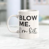 Blow Me. I'm Hot 11oz Coffee Mug - Funny Novelty Souvenir
