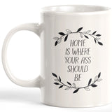 Home Is Where Your Ass Should Be 11oz Coffee Mug - Funny Novelty Souvenir