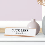 Suck Less. Thanks Desk Sign, novelty nameplate (2 x 8")