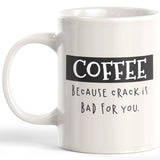 Coffee Because Crack Is Bad For You 11oz Coffee Mug - Funny Novelty Souvenir