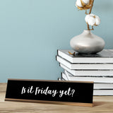 Is It Friday Yet? Desk Sign, novelty nameplate (2 x 8")