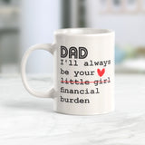 Dad I'll Always Be Your Little Girl Financial Burden 11oz Coffee Mug - Funny Novelty Souvenir