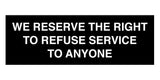 Signs ByLITA Basic We Reserve The Right To Refuse Service To Anyone Sign