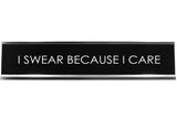 Signs ByLITA I SWEAR BECAUSE I CARE Novelty Desk Sign