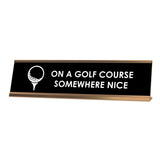 On A Golf Course Somewhere Nice Desk Sign, novelty nameplate (2 x 8
