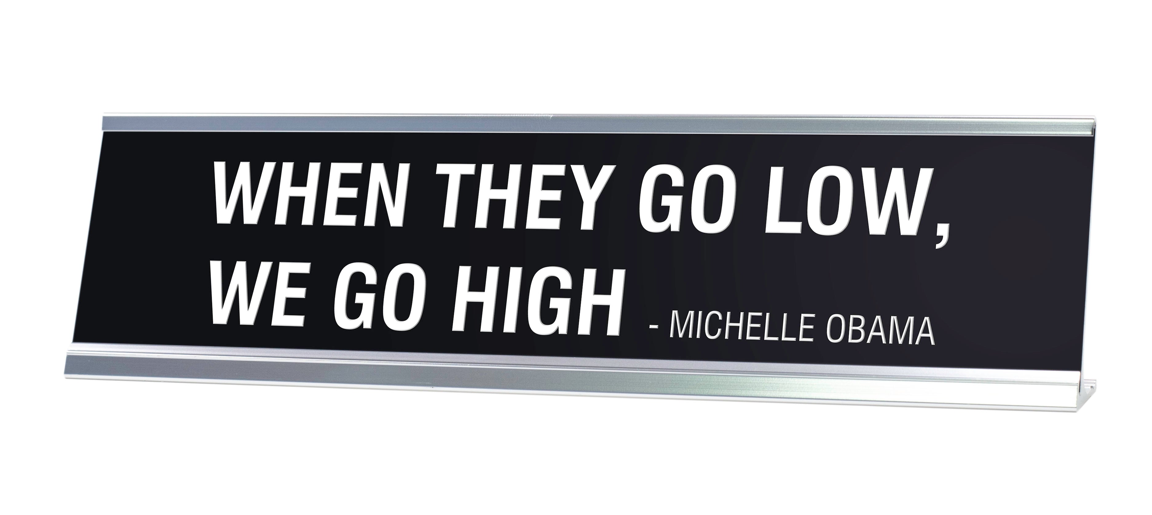 WHEN THEY GO LOW WE GO HIGH MICHELLE OBAMA Novelty Desk Sign