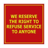 Square We Reserve the Right To Refuse Service to Anyone Sign with Adhesive Tape, Mounts On Any Surface, Weather Resistant