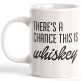There's A Chance This Is Whiskey 11oz Coffee Mug - Funny Novelty Souvenir
