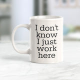 I Don't Know I Just Work Here 11oz Coffee Mug