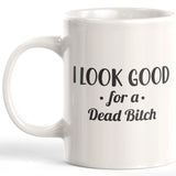 I Look Good For A Dead Bitch Coffee Mug