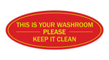Red/Yellow Oval THIS IS YOUR WASHROOM PLEASE KEEP IT CLEAN Sign