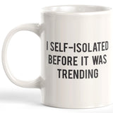 I Self-Isolated Before It Was A Trending 11oz Coffee Mug - Funny Novelty Souvenir