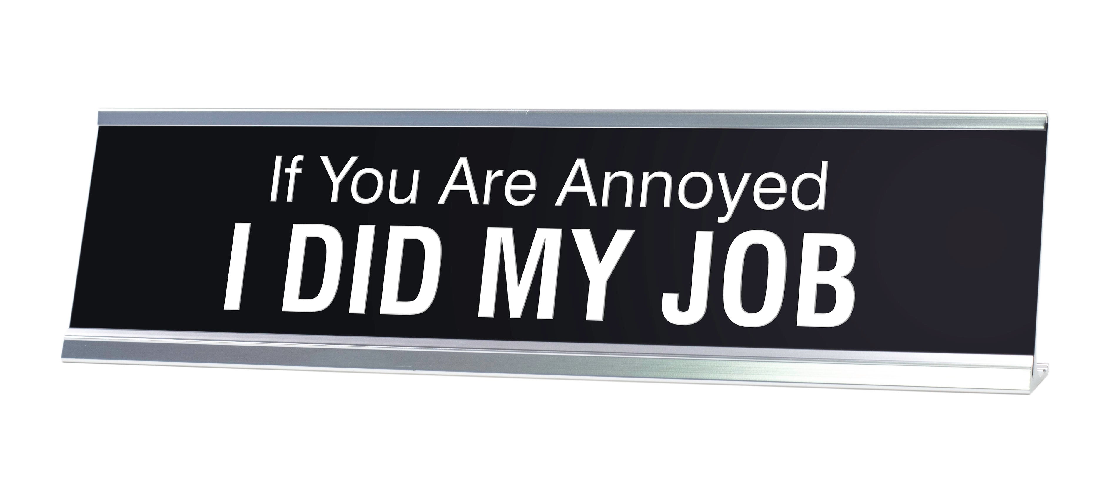 If You Are Annoyed I DID MY JOB Novelty Desk Sign
