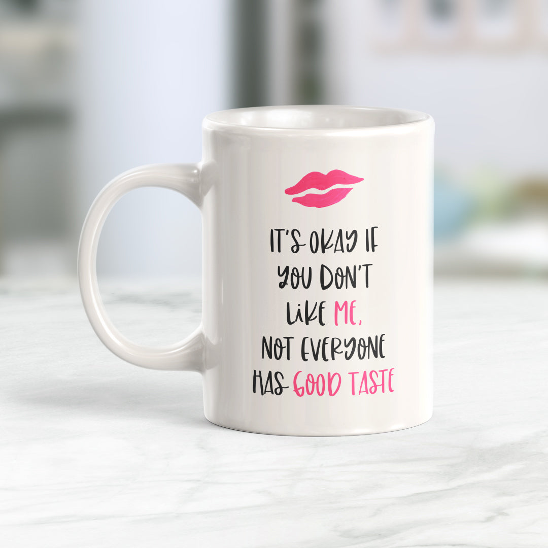 It's Okay If You Don't Like Me. Not Everyone Has Good Taste 11oz Coffee Mug