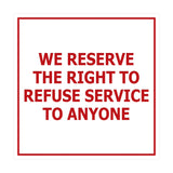 Square We Reserve the Right To Refuse Service to Anyone Sign with Adhesive Tape, Mounts On Any Surface, Weather Resistant