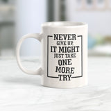 Never Give Up, It Might Just Take One More Try 11oz Coffee Mug