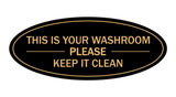 Black/Gold Oval THIS IS YOUR WASHROOM PLEASE KEEP IT CLEAN Sign