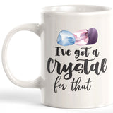 I've Got A Crystal For That 11oz Coffee Mug - Funny Novelty Souvenir