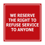 Square We Reserve the Right To Refuse Service to Anyone Sign with Adhesive Tape, Mounts On Any Surface, Weather Resistant