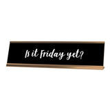 Is It Friday Yet? Desk Sign, novelty nameplate (2 x 8