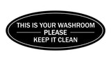 Black Oval THIS IS YOUR WASHROOM PLEASE KEEP IT CLEAN Sign