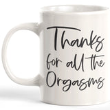 Thanks For All The Orgasms 11oz Coffee Mug - Funny Novelty Souvenir