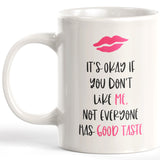 It's Okay If You Don't Like Me. Not Everyone Has Good Taste 11oz Coffee Mug