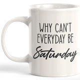 Why Can't Everyday Be Saturday Coffee Mug