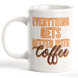 Everything Gets Better With Coffee 11oz Coffee Mug