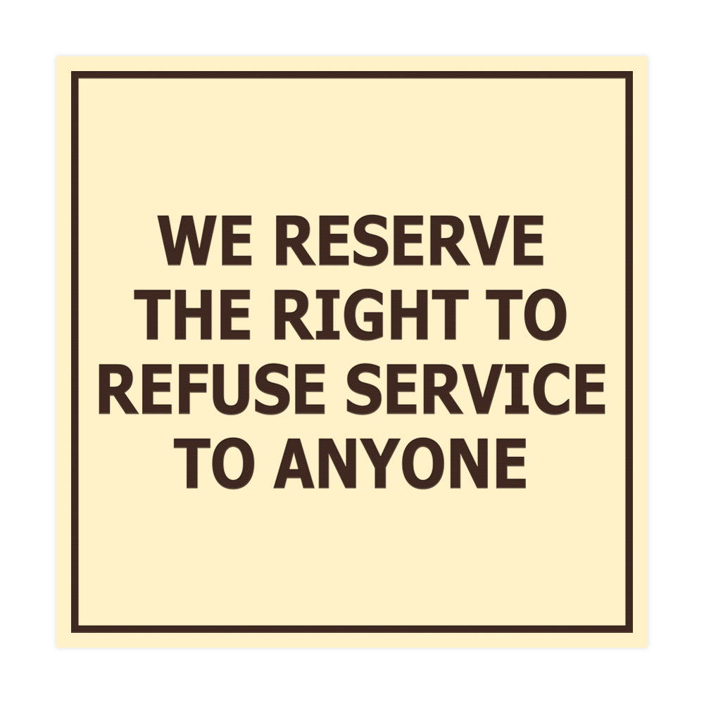 Square We Reserve the Right To Refuse Service to Anyone Sign with Adhesive Tape, Mounts On Any Surface, Weather Resistant