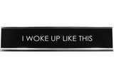 Signs ByLITA I WOKE UP LIKE THIS Novelty Desk Sign