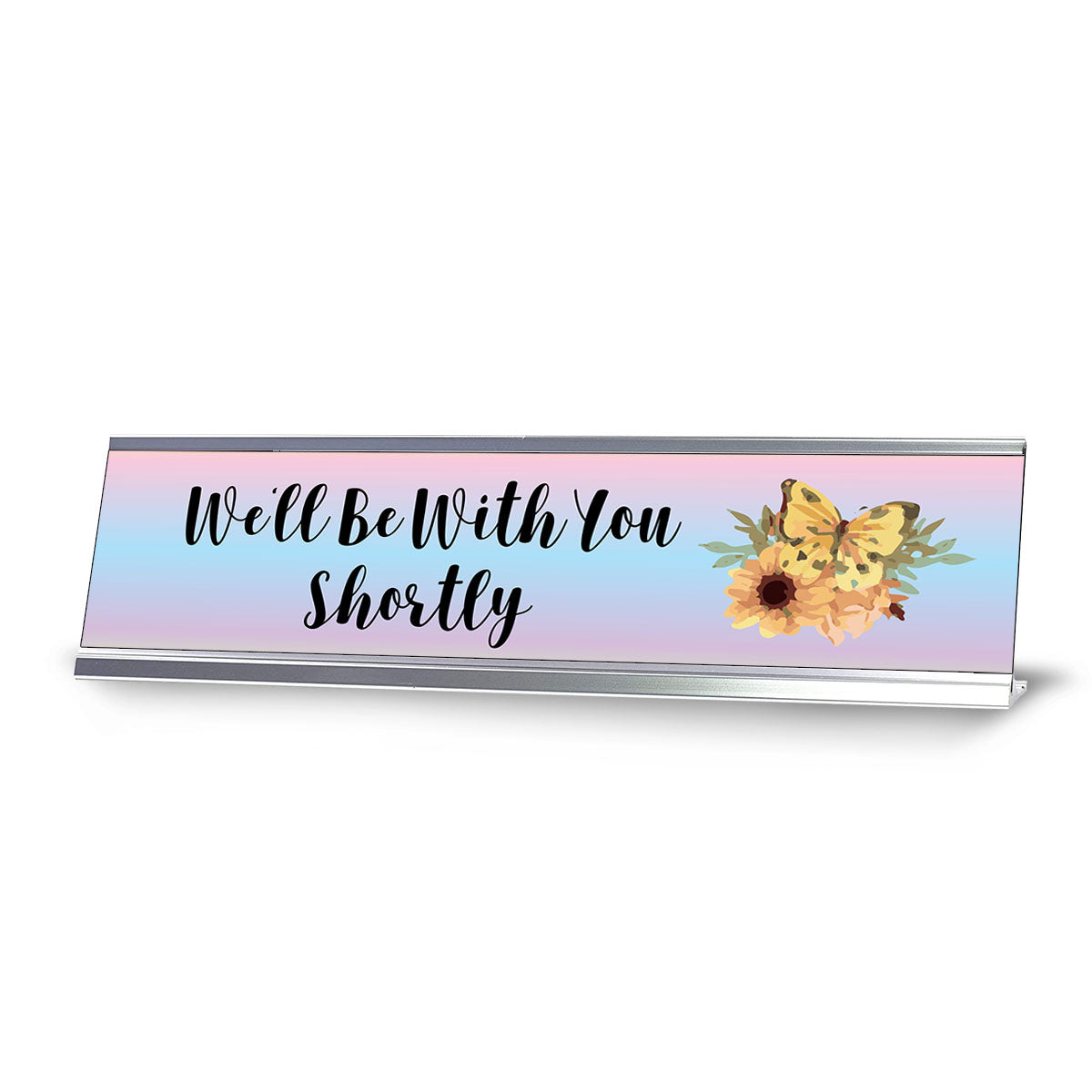 We'll Be With Your Shortly, Desk Sign or Front Desk Counter Sign (2 x 8")