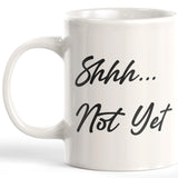 Shhh...Not Yet Coffee Mug