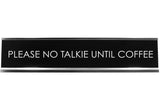 Signs ByLITA PLEASE NO TALKIE UNTIL COFFEE Novelty Desk Sign