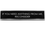 Signs ByLITA IF YOU NEED ANYTHING FROM ME, RECONSIDER Novelty Desk Sign
