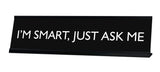 I'M SMART, JUST ASK ME Novelty Desk Sign