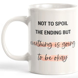 Not To Spoil The Ending But Everything Is Going To Be Okay 11oz Coffee Mug