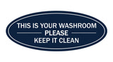 Navy Blue / White Oval THIS IS YOUR WASHROOM PLEASE KEEP IT CLEAN Sign