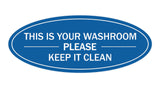 Blue Oval THIS IS YOUR WASHROOM PLEASE KEEP IT CLEAN Sign