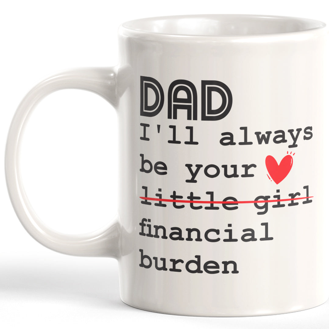 Dad I'll Always Be Your Little Girl Financial Burden 11oz Coffee Mug - Funny Novelty Souvenir