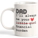 Dad I'll Always Be Your Little Girl Financial Burden 11oz Coffee Mug - Funny Novelty Souvenir
