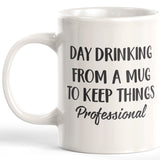 Day Drinking From A Mug To Keep Things Professional 11oz Coffee Mug - Funny Novelty Souvenir