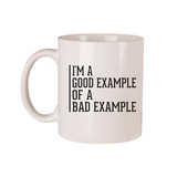 I'm A Good Example Of A Bad Example - 11oz Ceramic Coffee Mug