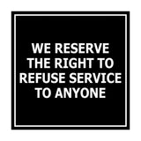 Square We Reserve the Right To Refuse Service to Anyone Sign with Adhesive Tape, Mounts On Any Surface, Weather Resistant