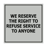 Square We Reserve the Right To Refuse Service to Anyone Sign with Adhesive Tape, Mounts On Any Surface, Weather Resistant