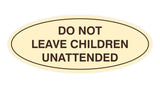 Signs ByLITA Oval Do Not Leave Children Unattended Sign